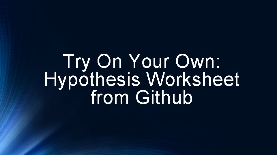 Try On Your Own: Hypothesis Worksheet from Github 