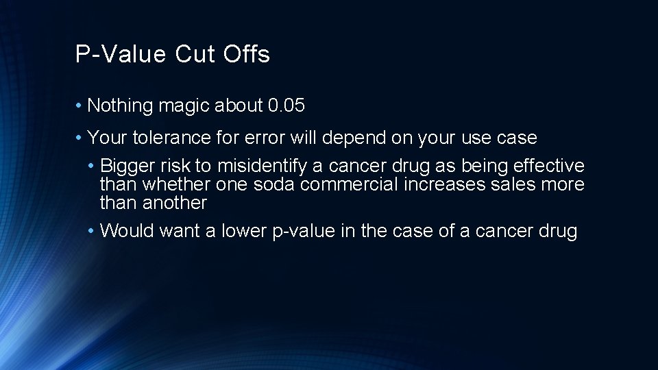 P-Value Cut Offs • Nothing magic about 0. 05 • Your tolerance for error