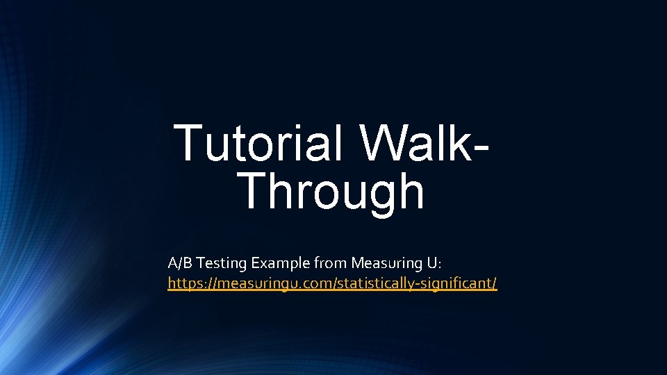 Tutorial Walk. Through A/B Testing Example from Measuring U: https: //measuringu. com/statistically-significant/ 