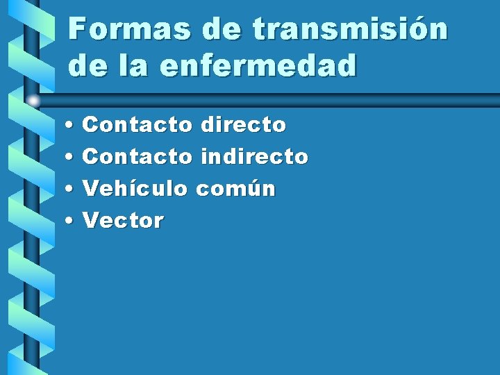 Formas de transmisión de la enfermedad • Contacto directo • Contacto indirecto • Vehículo