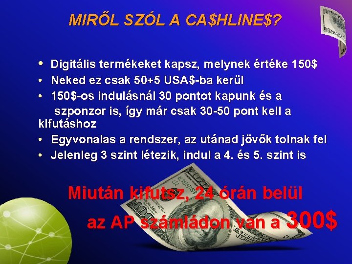 MIRŐL SZÓL A CA$HLINE$? • Digitális termékeket kapsz, melynek értéke 150$ • Neked ez