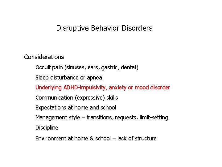 Disruptive Behavior Disorders Considerations Occult pain (sinuses, ears, gastric, dental) Sleep disturbance or apnea