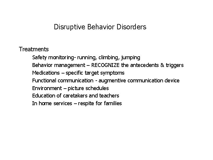 Disruptive Behavior Disorders Treatments Safety monitoring- running, climbing, jumping Behavior management – RECOGNIZE the