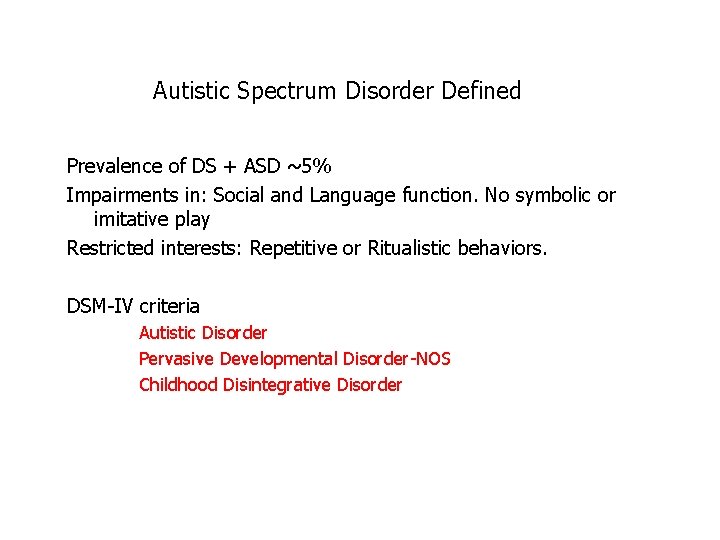 Autistic Spectrum Disorder Defined Prevalence of DS + ASD ~5% Impairments in: Social and