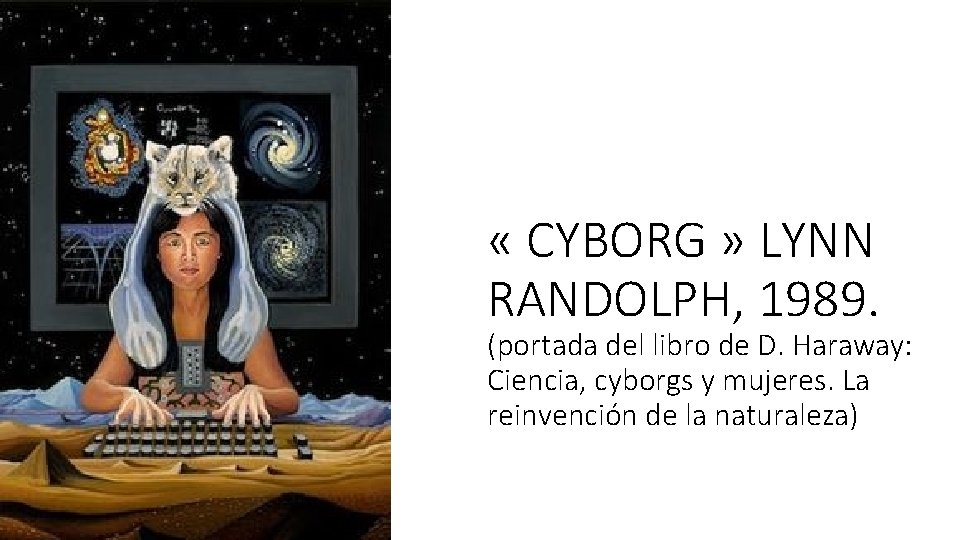  « CYBORG » LYNN RANDOLPH, 1989. (portada del libro de D. Haraway: Ciencia,