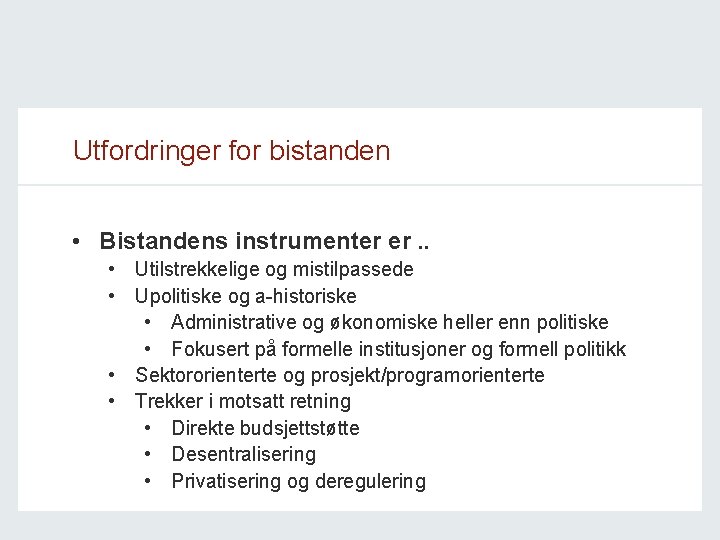 Utfordringer for bistanden • Bistandens instrumenter er. . • Utilstrekkelige og mistilpassede • Upolitiske