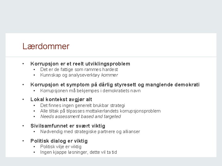 Lærdommer • Korrupsjon er et reelt utviklingsproblem • • • Korrupsjon et symptom på