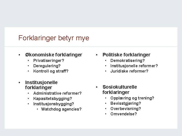 Forklaringer betyr mye • Økonomiske forklaringer • • Administrative reformer? Kapasitetsbygging? Institusjonsbygging? • Watchdog