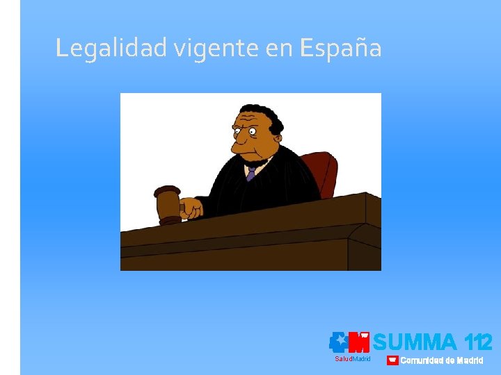 Legalidad vigente en España Salud. Madrid SUMMA 112 Comunidad de Madrid 