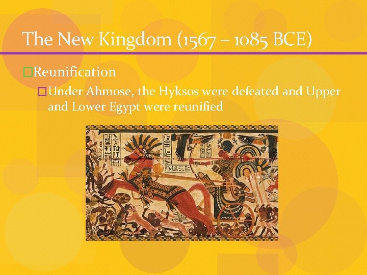 The New Kingdom (1567 – 1085 BCE) �Reunification �Under Ahmose, the Hyksos were defeated