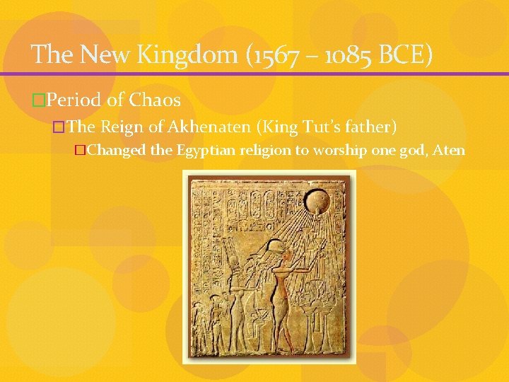 The New Kingdom (1567 – 1085 BCE) �Period of Chaos �The Reign of Akhenaten
