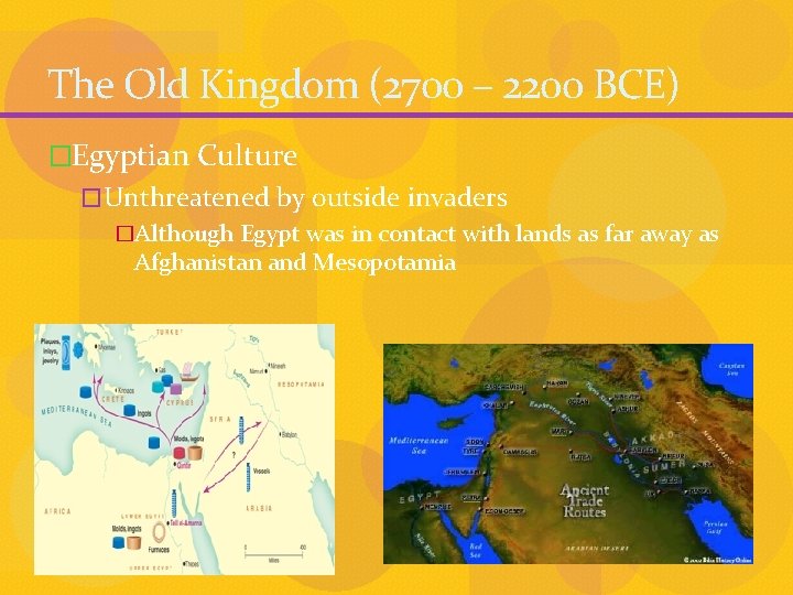 The Old Kingdom (2700 – 2200 BCE) �Egyptian Culture �Unthreatened by outside invaders �Although