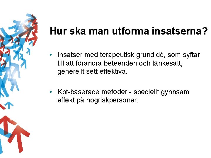 Hur ska man utforma insatserna? • Insatser med terapeutisk grundidé, som syftar till att