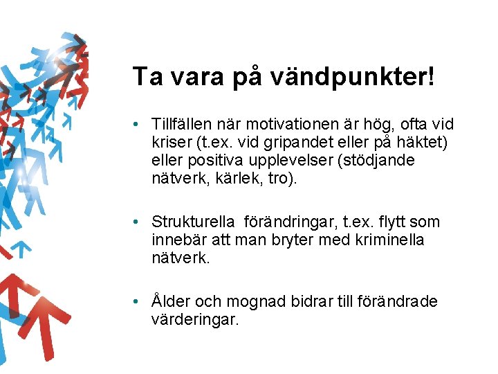 Ta vara på vändpunkter! • Tillfällen när motivationen är hög, ofta vid kriser (t.