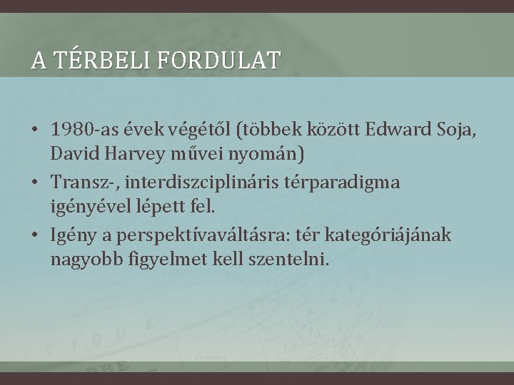 A TÉRBELI FORDULAT • 1980 -as évek végétől (többek között Edward Soja, David Harvey