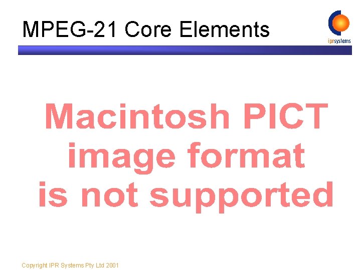 MPEG-21 Core Elements Copyright IPR Systems Pty Ltd 2001 