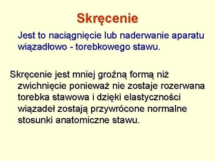 Skręcenie Jest to naciągnięcie lub naderwanie aparatu wiązadłowo - torebkowego stawu. Skręcenie jest mniej