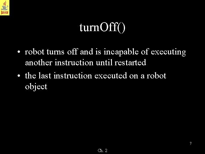 turn. Off() • robot turns off and is incapable of executing another instruction until turn. Off() • robot turns off and is incapable of executing another instruction until