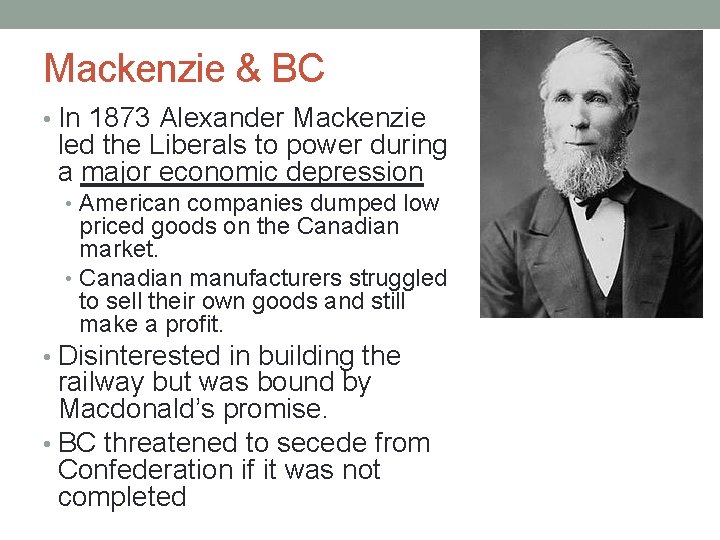 Mackenzie & BC • In 1873 Alexander Mackenzie led the Liberals to power during