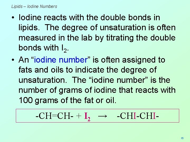 Lipids – Iodine Numbers • Iodine reacts with the double bonds in lipids. The