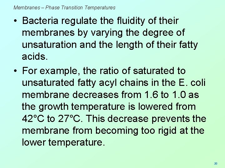 Membranes – Phase Transition Temperatures • Bacteria regulate the fluidity of their membranes by