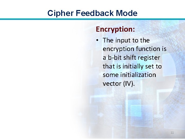 Cipher Feedback Mode Encryption: • The input to the encryption function is a b-bit Cipher Feedback Mode Encryption: • The input to the encryption function is a b-bit