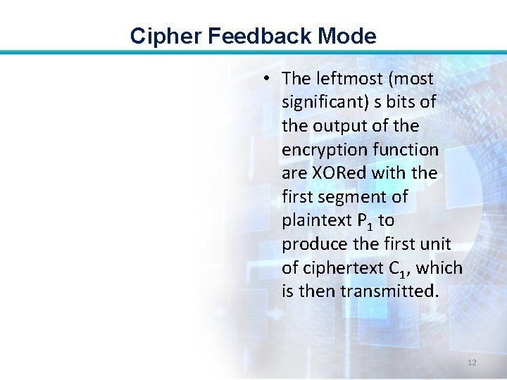 Cipher Feedback Mode • The leftmost (most significant) s bits of the output of Cipher Feedback Mode • The leftmost (most significant) s bits of the output of