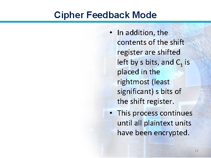 Cipher Feedback Mode • In addition, the contents of the shift register are shifted Cipher Feedback Mode • In addition, the contents of the shift register are shifted