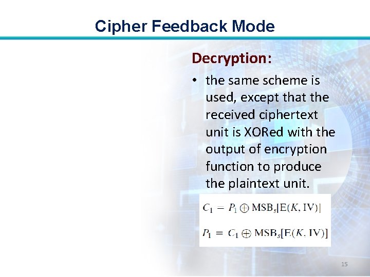 Cipher Feedback Mode Decryption: • the same scheme is used, except that the received Cipher Feedback Mode Decryption: • the same scheme is used, except that the received
