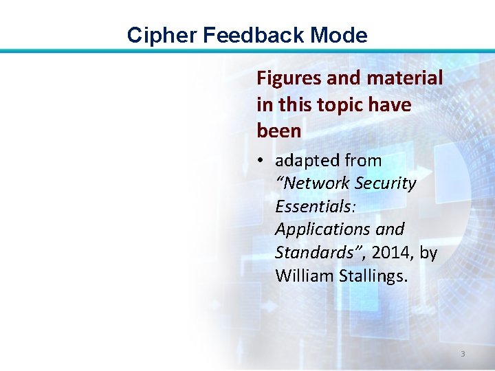Cipher Feedback Mode Figures and material in this topic have been • adapted from Cipher Feedback Mode Figures and material in this topic have been • adapted from