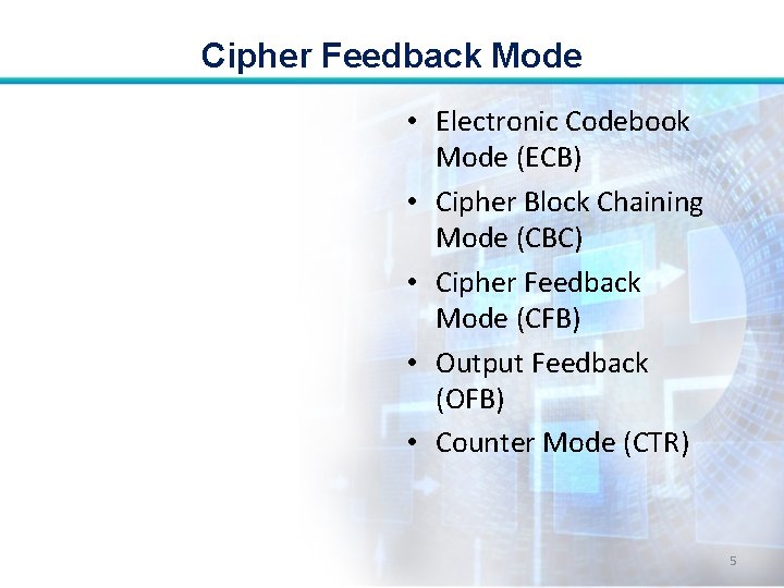 Cipher Feedback Mode • Electronic Codebook Mode (ECB) • Cipher Block Chaining Mode (CBC) Cipher Feedback Mode • Electronic Codebook Mode (ECB) • Cipher Block Chaining Mode (CBC)