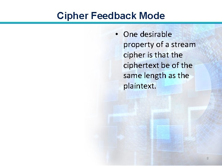 Cipher Feedback Mode • One desirable property of a stream cipher is that the Cipher Feedback Mode • One desirable property of a stream cipher is that the