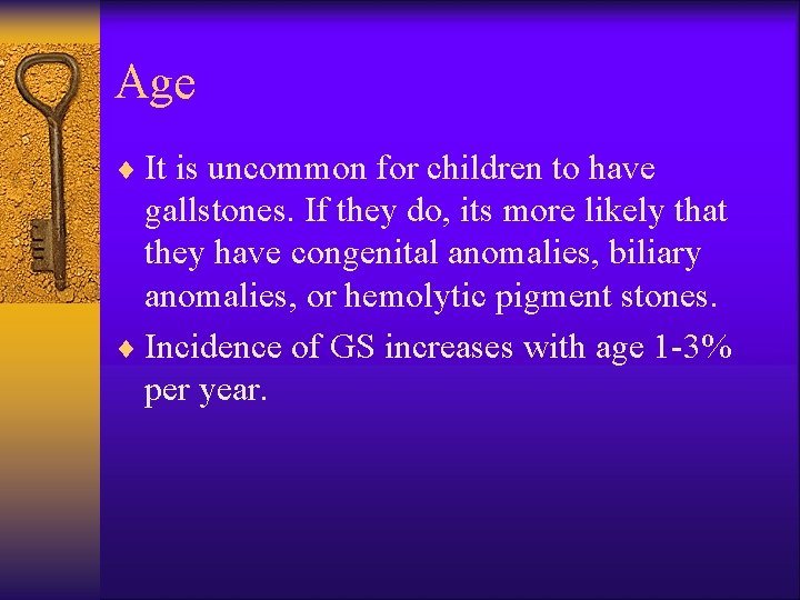 Age ¨ It is uncommon for children to have gallstones. If they do, its