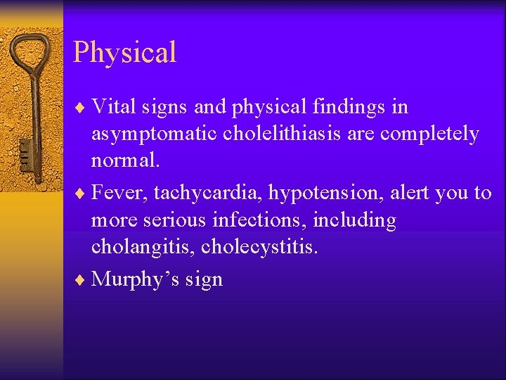 Physical ¨ Vital signs and physical findings in asymptomatic cholelithiasis are completely normal. ¨