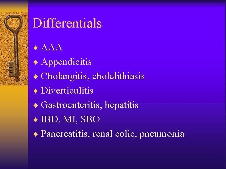 Differentials ¨ AAA ¨ Appendicitis ¨ Cholangitis, cholelithiasis ¨ Diverticulitis ¨ Gastroenteritis, hepatitis ¨