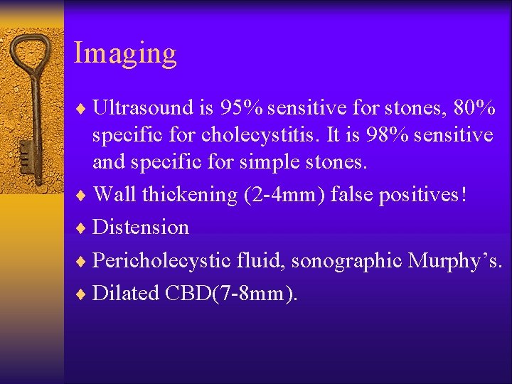 Imaging ¨ Ultrasound is 95% sensitive for stones, 80% specific for cholecystitis. It is