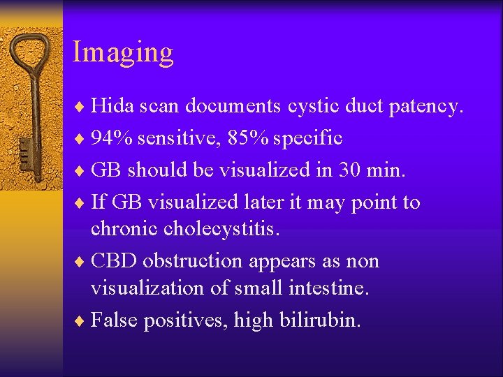 Imaging ¨ Hida scan documents cystic duct patency. ¨ 94% sensitive, 85% specific ¨