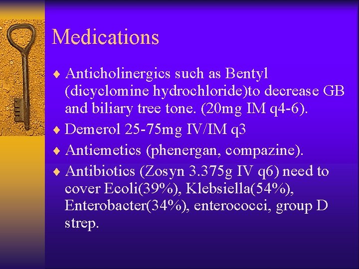 Medications ¨ Anticholinergics such as Bentyl (dicyclomine hydrochloride)to decrease GB and biliary tree tone.