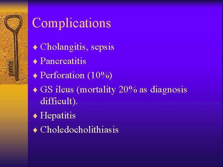 Complications ¨ Cholangitis, sepsis ¨ Pancreatitis ¨ Perforation (10%) ¨ GS ileus (mortality 20%