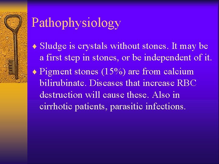 Pathophysiology ¨ Sludge is crystals without stones. It may be a first step in