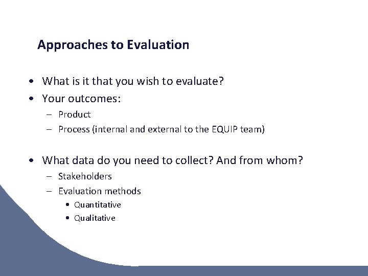 Approaches to Evaluation • What is it that you wish to evaluate? • Your