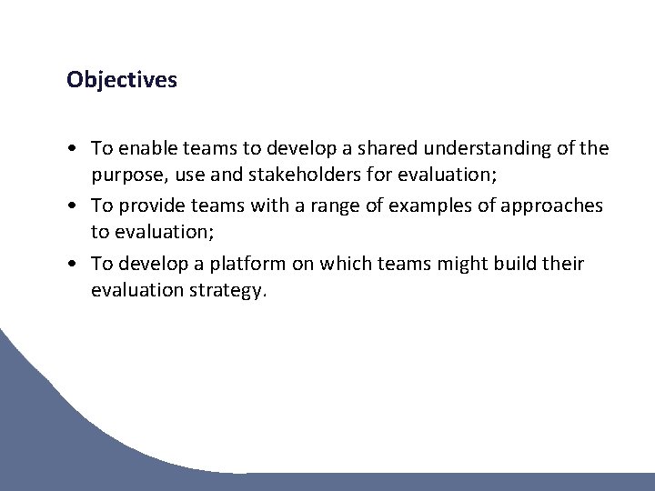 Objectives • To enable teams to develop a shared understanding of the purpose, use