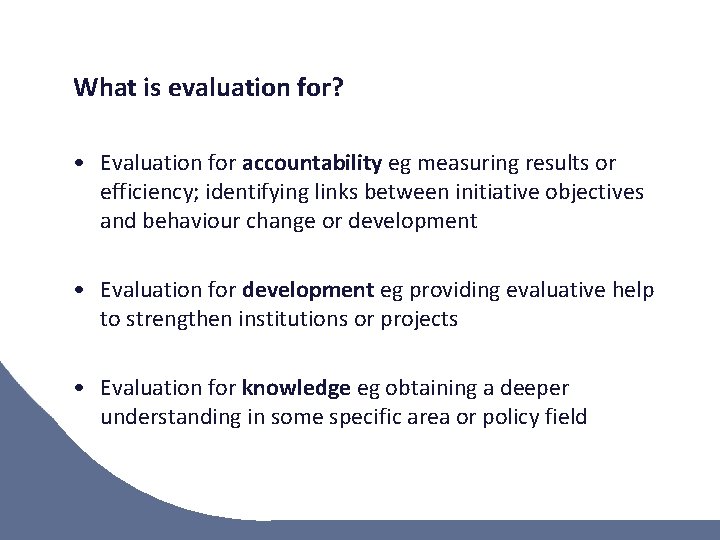 What is evaluation for? • Evaluation for accountability eg measuring results or efficiency; identifying