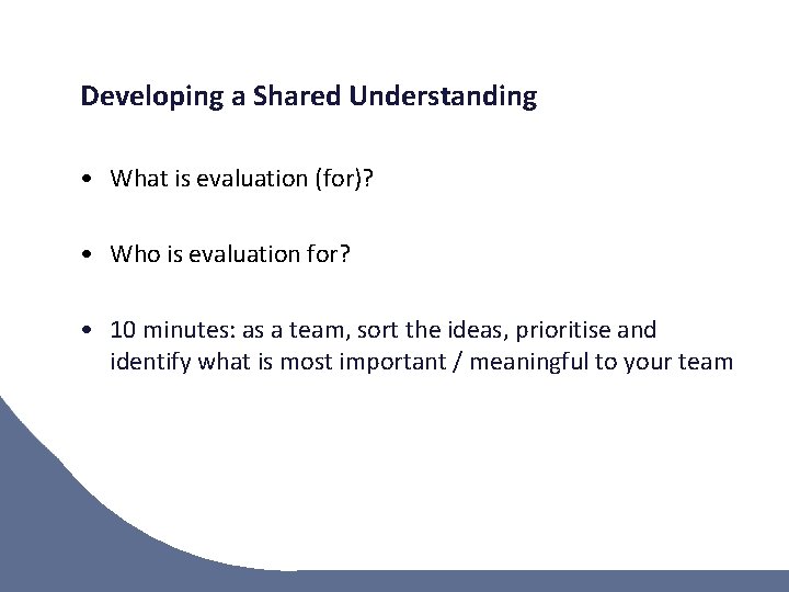 Developing a Shared Understanding • What is evaluation (for)? • Who is evaluation for?