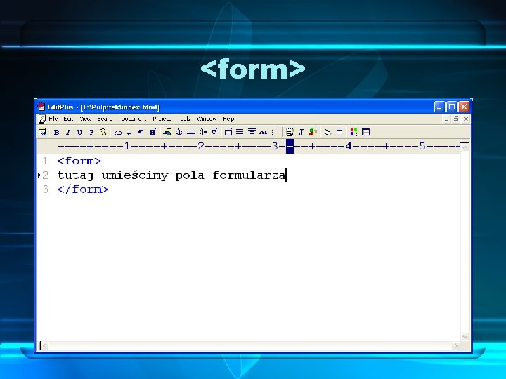 <form> Formularz na stronie WWW rozpoczynamy, wpisując nazwę znacznika <form>. Jak każdy znacznik, również