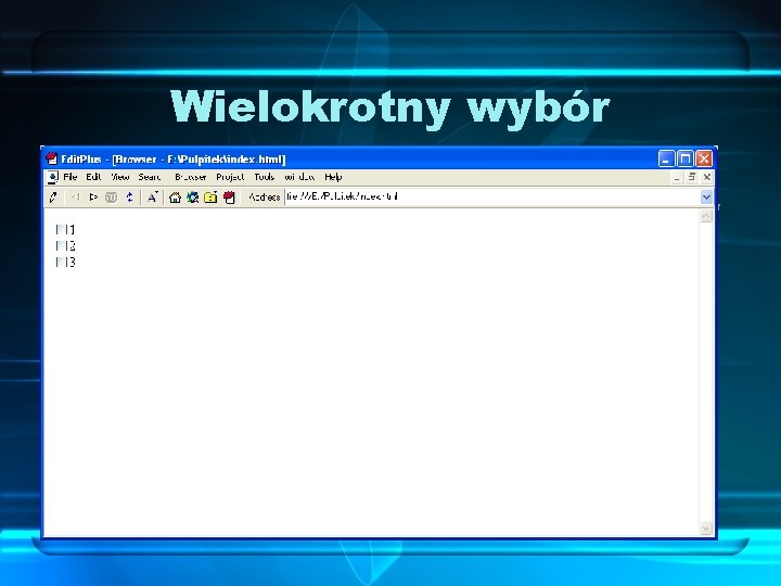 Wielokrotny wybór Pola wielokrotnego wyboru definiujemy podobnie, jak zwykłe, ale typ zmieniamy na checkbox