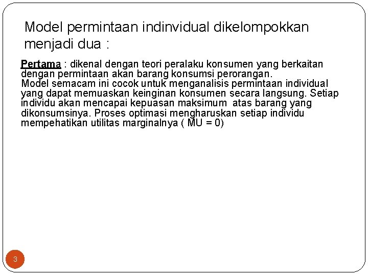 Model permintaan indinvidual dikelompokkan menjadi dua : Pertama : dikenal dengan teori peralaku konsumen