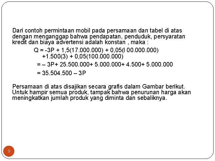 Dari contoh permintaan mobil pada persamaan dan tabel di atas dengan menganggap bahwa pendapatan,