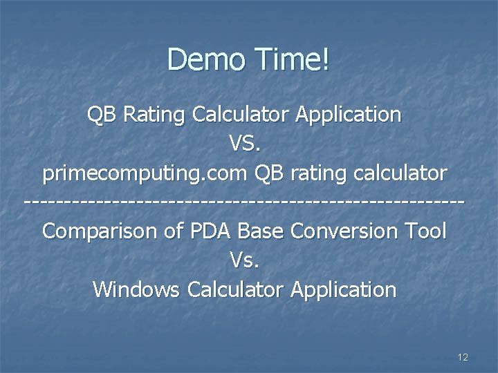 Demo Time! QB Rating Calculator Application VS. primecomputing. com QB rating calculator ---------------------------Comparison of