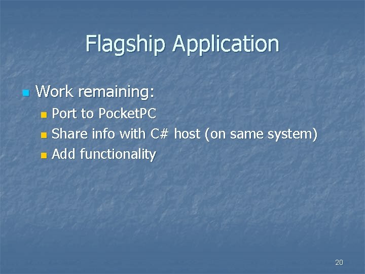 Flagship Application n Work remaining: Port to Pocket. PC n Share info with C#